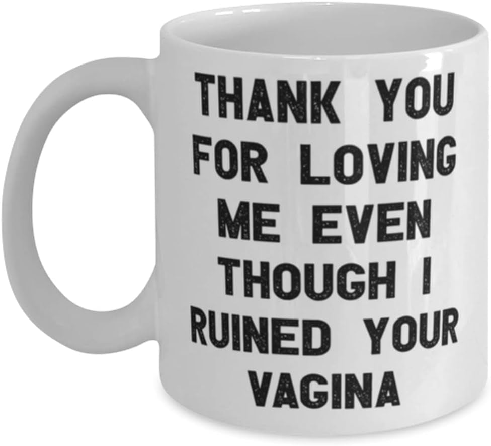 Funny Mama, Thank You for Loving Me Even Though I Ruined Your Vagina, Best Mother'S Day 11Oz 15Oz Mug for Mom