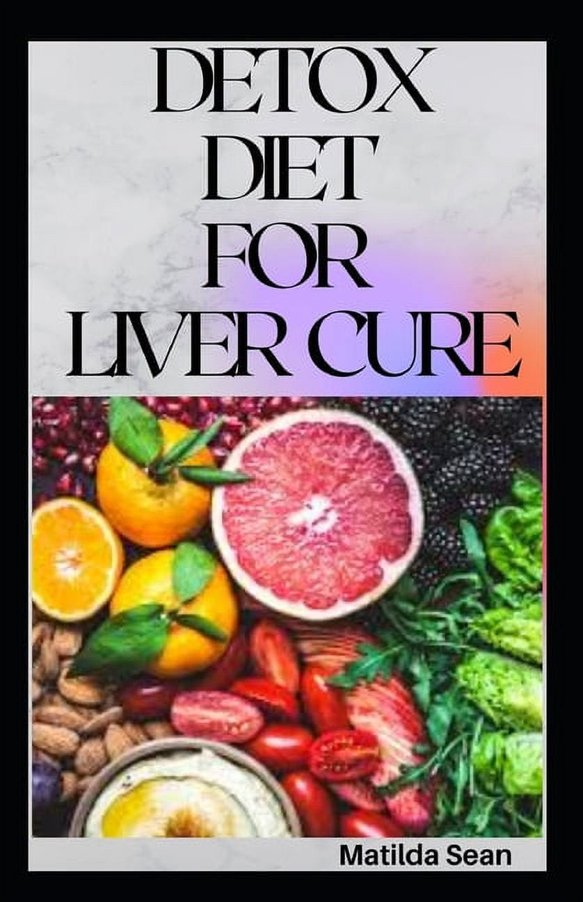 Detox Diet for Liver Cure: Guides on How to Cure Diseases and Burn Fatty Acid with a Delicious Meal Plan Recipes (Paperback)